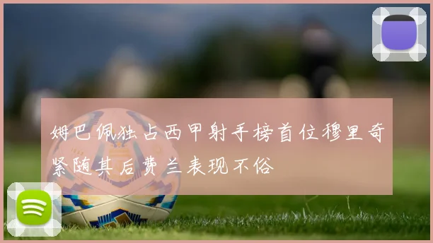 姆巴佩独占西甲射手榜首位穆里奇紧随其后费兰表现不俗